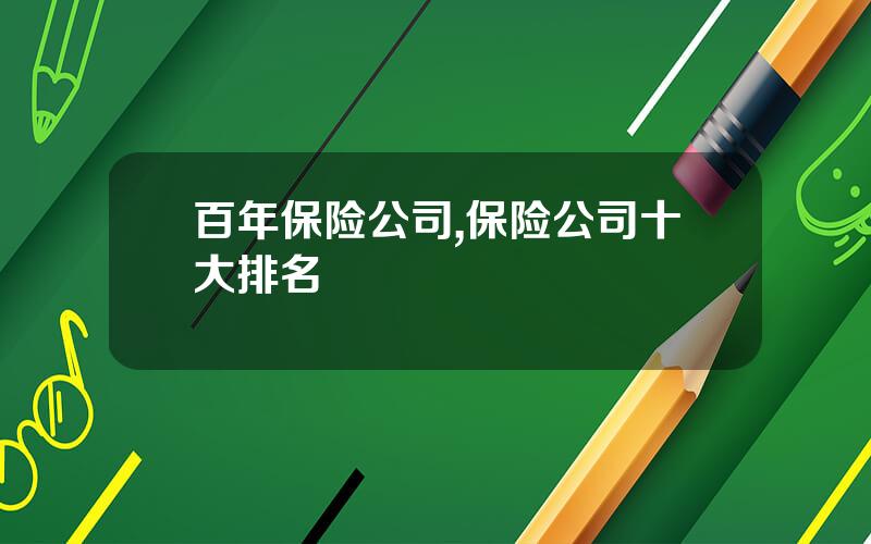百年保险公司,保险公司十大排名