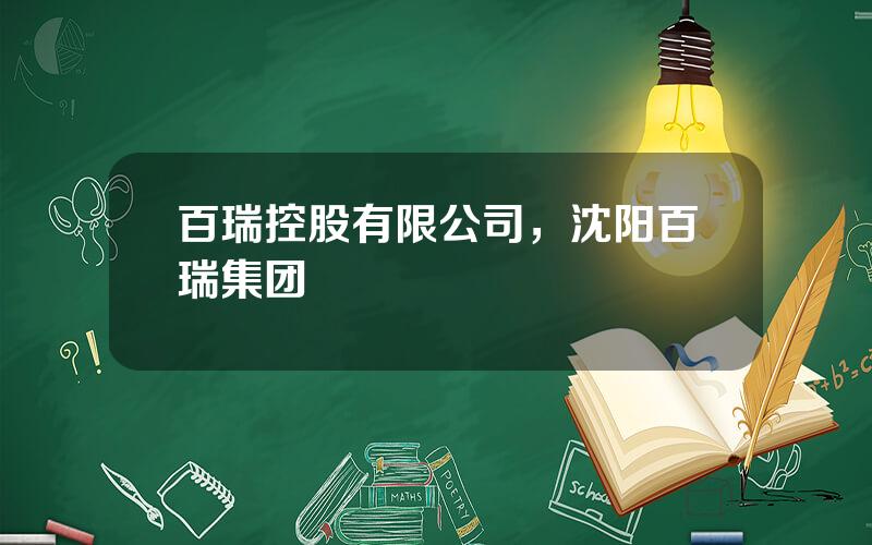 百瑞控股有限公司，沈阳百瑞集团