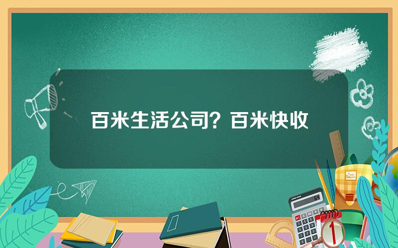 百米生活公司？百米快收