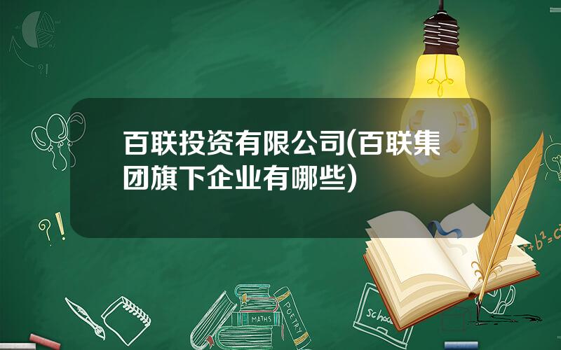 百联投资有限公司(百联集团旗下企业有哪些)