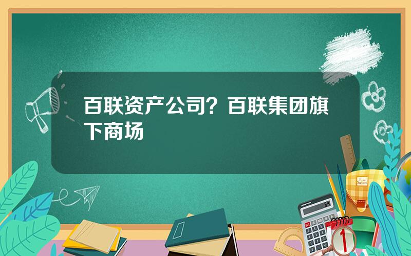 百联资产公司？百联集团旗下商场