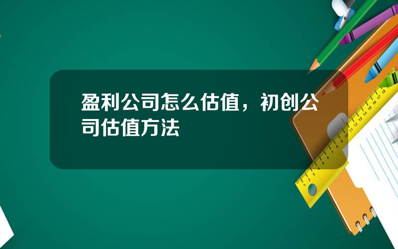 盈利公司怎么估值，初创公司估值方法