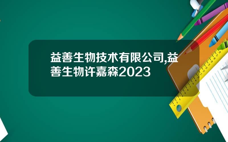 益善生物技术有限公司,益善生物许嘉森2023