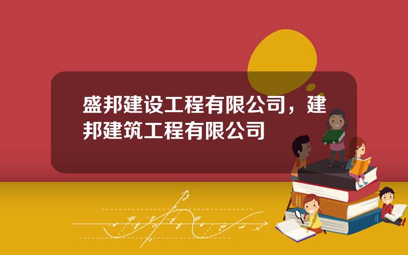 盛邦建设工程有限公司，建邦建筑工程有限公司