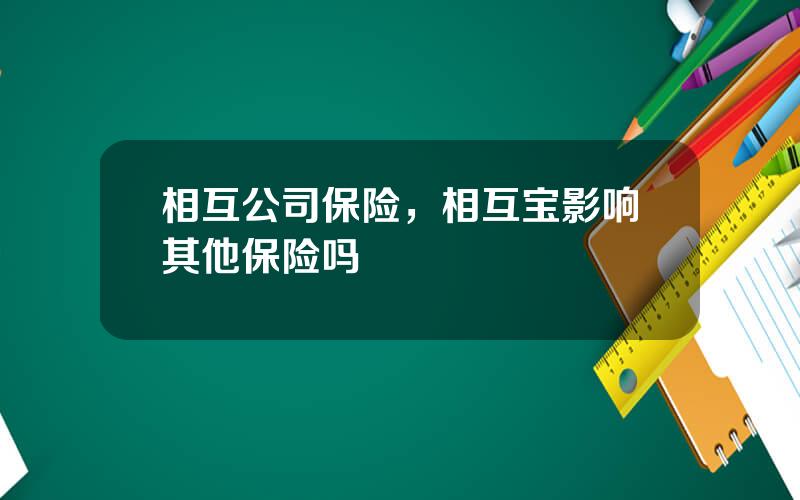 相互公司保险，相互宝影响其他保险吗