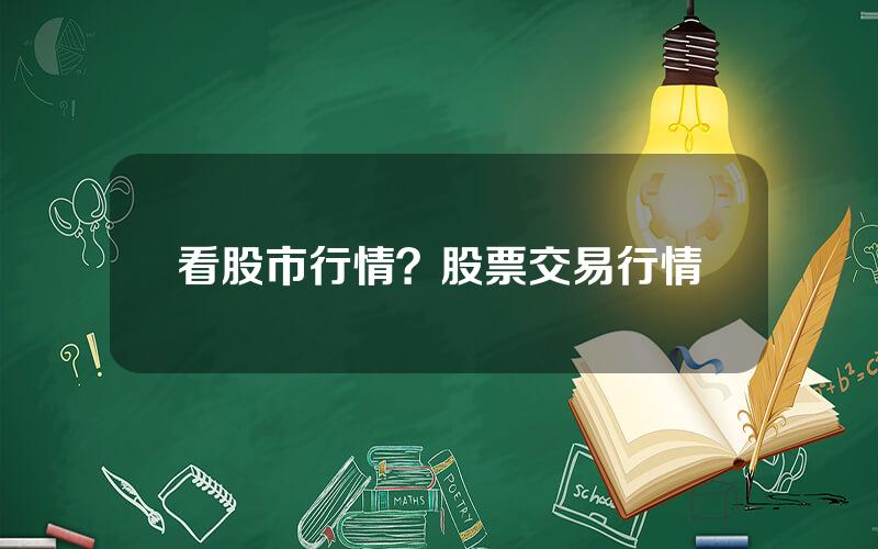 看股市行情？股票交易行情