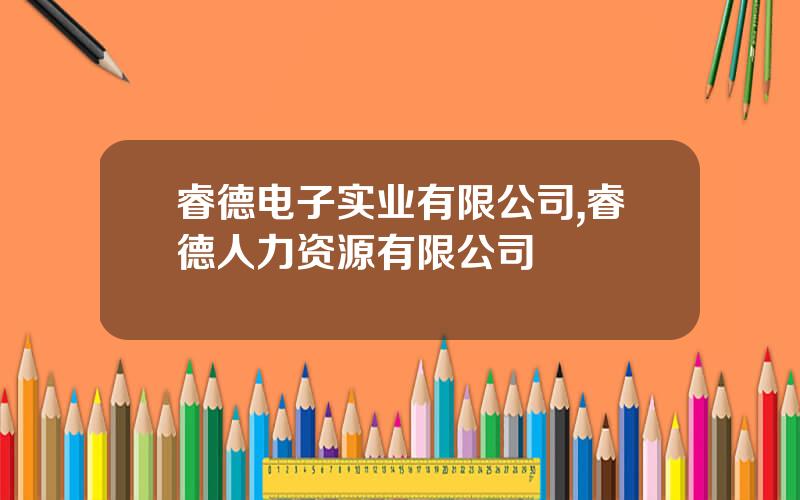 睿德电子实业有限公司,睿德人力资源有限公司