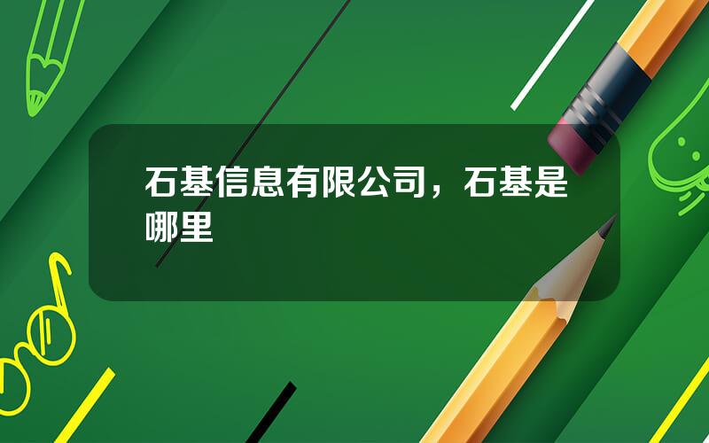 石基信息有限公司，石基是哪里