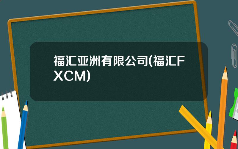 福汇亚洲有限公司(福汇FXCM)