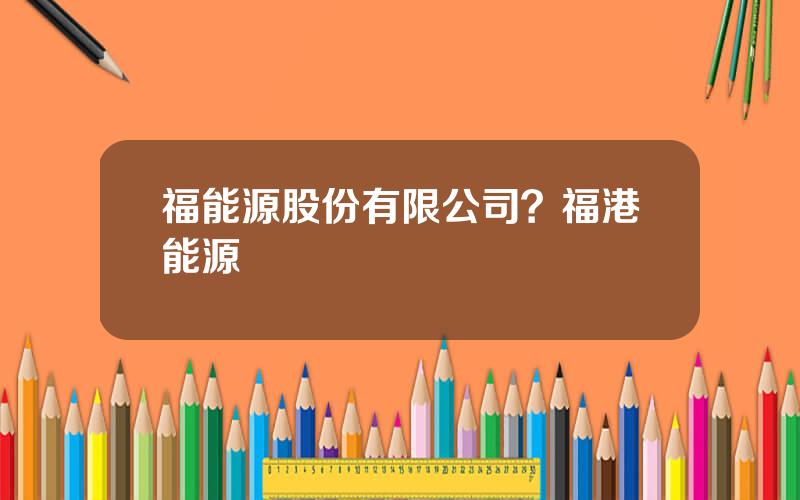 福能源股份有限公司？福港能源