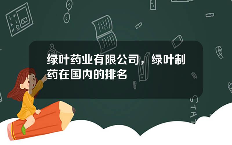 绿叶药业有限公司，绿叶制药在国内的排名