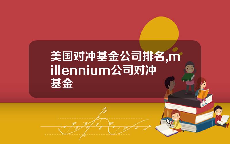美国对冲基金公司排名,millennium公司对冲基金