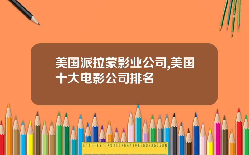 美国派拉蒙影业公司,美国十大电影公司排名