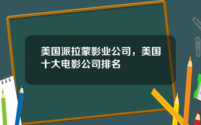 美国派拉蒙影业公司，美国十大电影公司排名