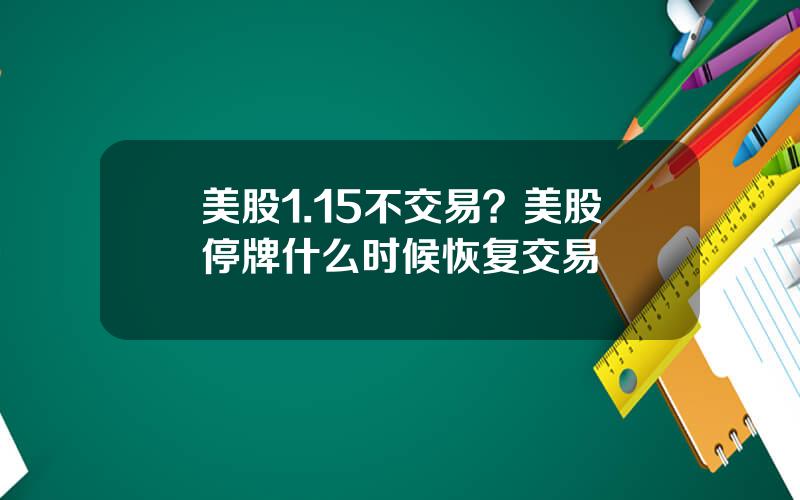 美股1.15不交易？美股停牌什么时候恢复交易