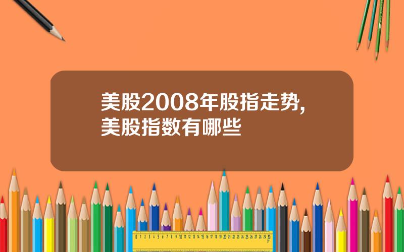 美股2008年股指走势,美股指数有哪些