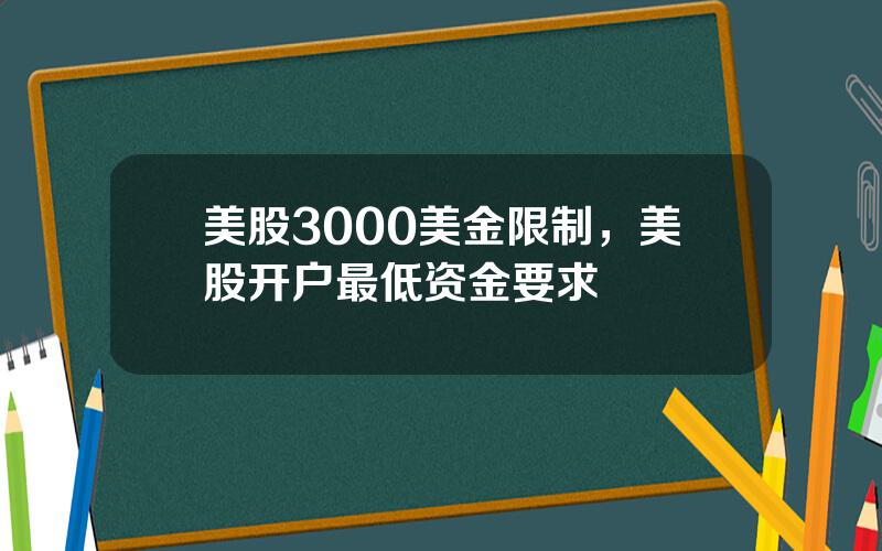 美股3000美金限制，美股开户最低资金要求