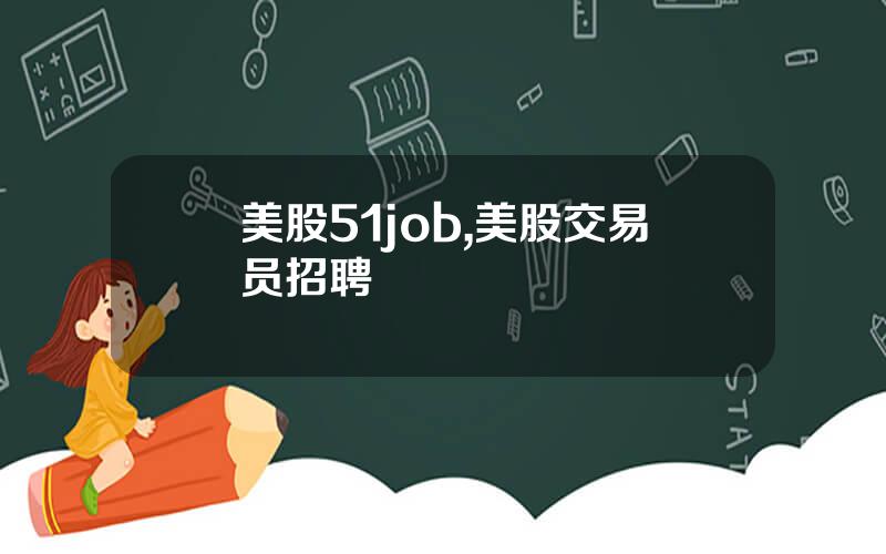 美股51job,美股交易员招聘