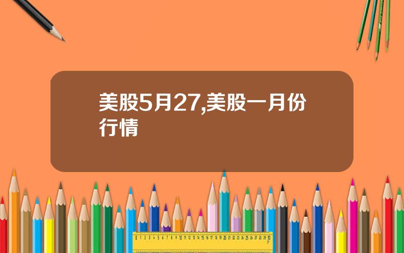 美股5月27,美股一月份行情