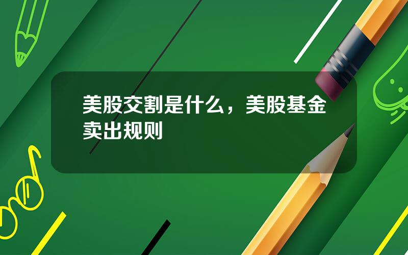 美股交割是什么，美股基金卖出规则