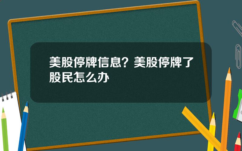 美股停牌信息？美股停牌了股民怎么办