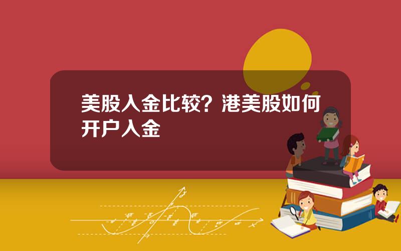 美股入金比较？港美股如何开户入金