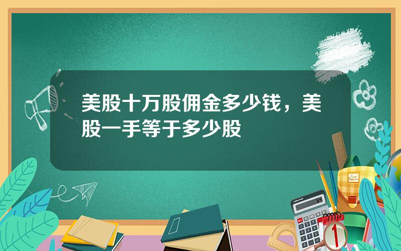美股十万股佣金多少钱，美股一手等于多少股