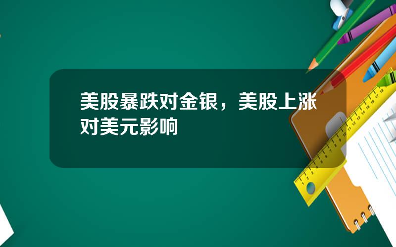 美股暴跌对金银，美股上涨对美元影响