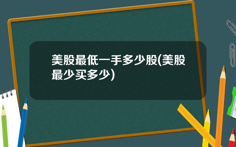美股最低一手多少股(美股最少买多少)