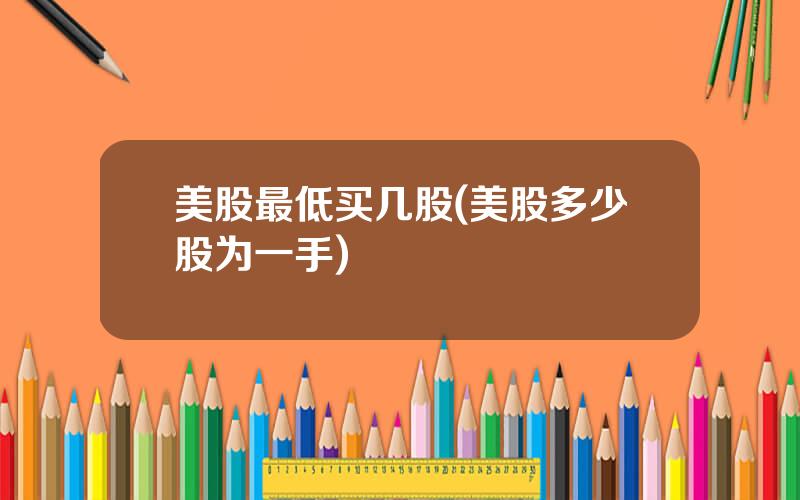 美股最低买几股(美股多少股为一手)