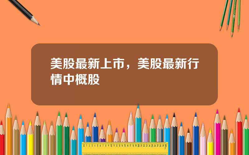 美股最新上市，美股最新行情中概股