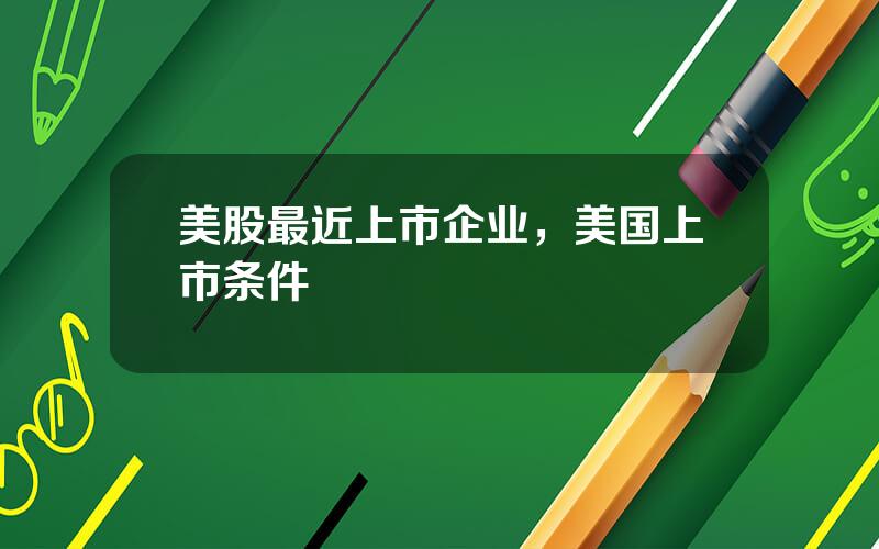 美股最近上市企业，美国上市条件