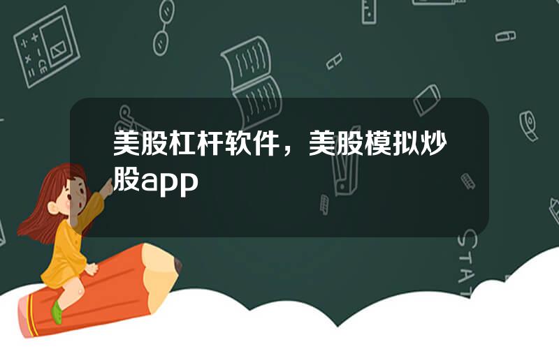 美股杠杆软件，美股模拟炒股app