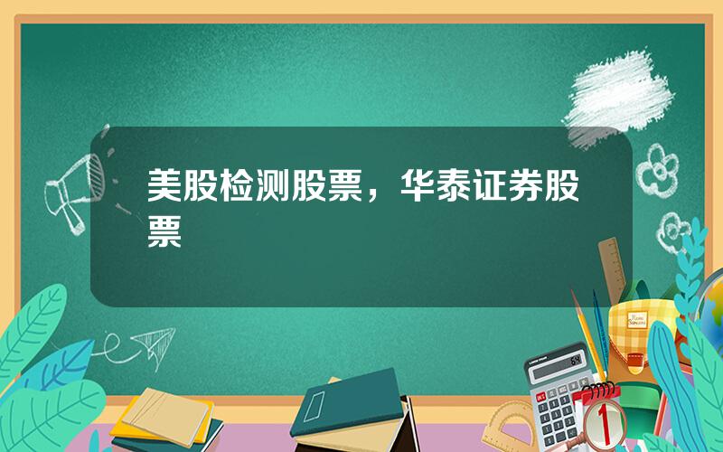 美股检测股票，华泰证券股票