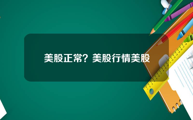 美股正常？美股行情美股