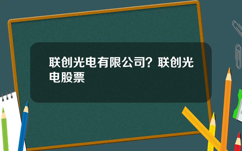 联创光电有限公司？联创光电股票