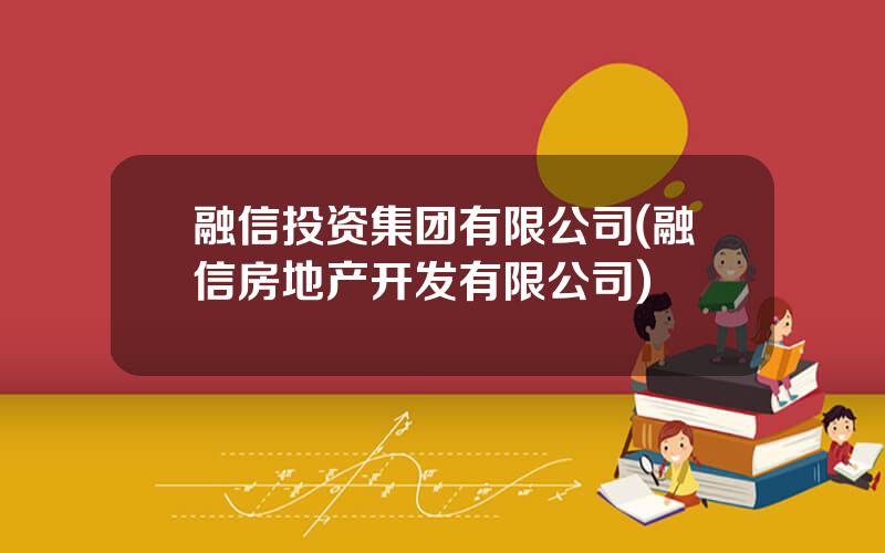 融信投资集团有限公司(融信房地产开发有限公司)