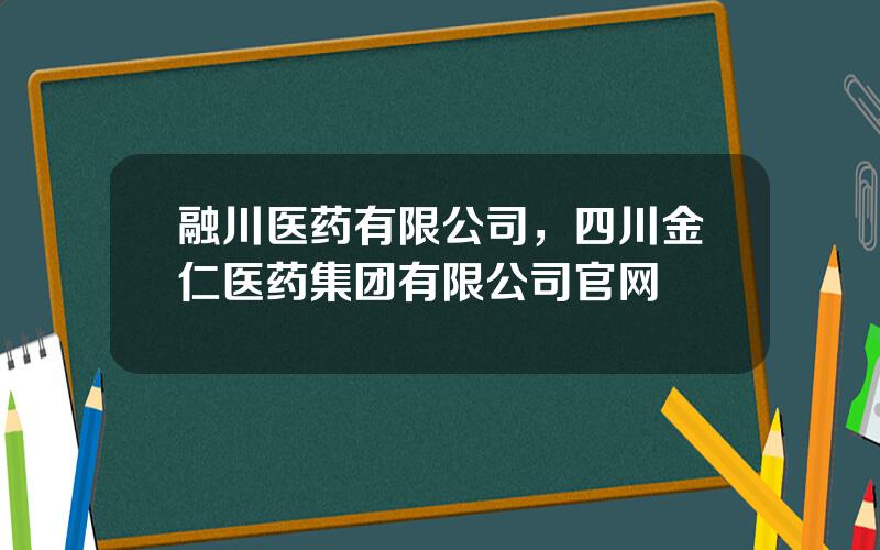 融川医药有限公司，四川金仁医药集团有限公司官网
