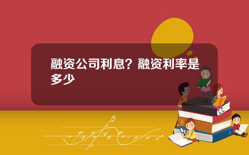 融资公司利息？融资利率是多少