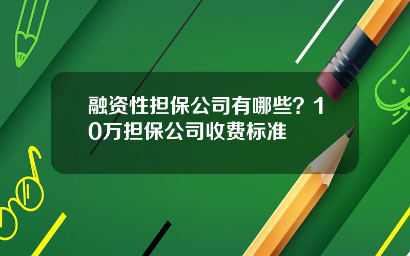 融资性担保公司有哪些？10万担保公司收费标准