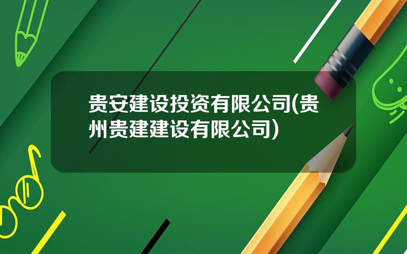 贵安建设投资有限公司(贵州贵建建设有限公司)