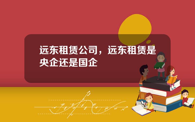 远东租赁公司，远东租赁是央企还是国企