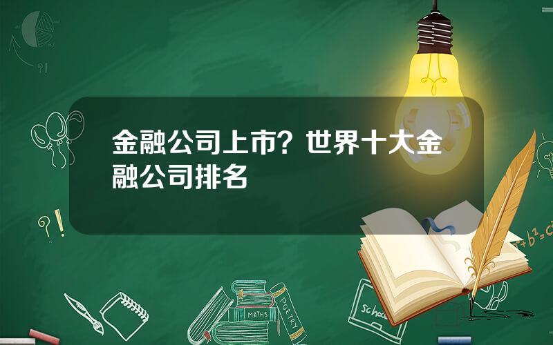 金融公司上市？世界十大金融公司排名