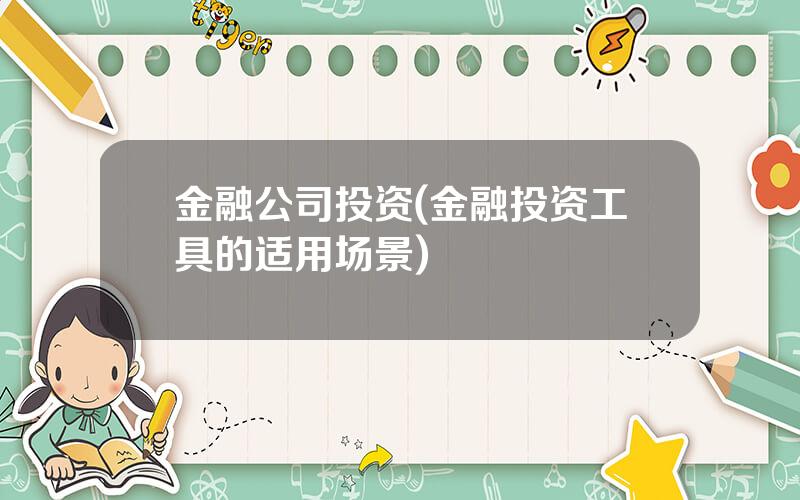 金融公司投资(金融投资工具的适用场景)