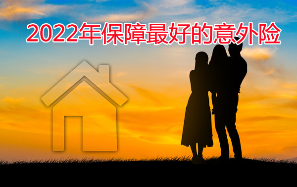 2022年保障最好的意外险，保的比较全的意外险